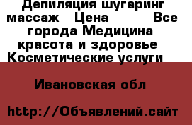 Депиляция шугаринг массаж › Цена ­ 200 - Все города Медицина, красота и здоровье » Косметические услуги   . Ивановская обл.